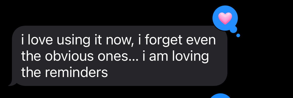 Parent message: i love using it now, i forget even the obvious ones... i am loving the reminders